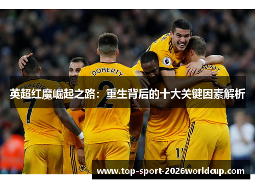 英超红魔崛起之路：重生背后的十大关键因素解析