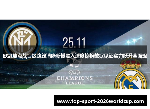 欧冠焦点战晋级路线清晰新援融入速度惊艳数据见证实力跃升全面现 欧冠焦点战晋级路线清晰新援融入速度惊艳数据见证实力跃升全面现