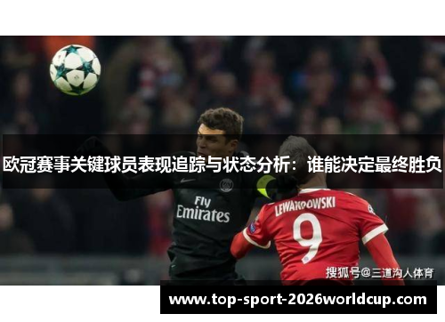 欧冠赛事关键球员表现追踪与状态分析：谁能决定最终胜负